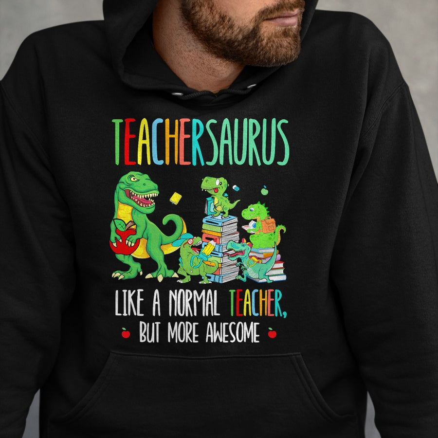 Best Dinosaur Lover Shirt, Funny Dinosaur UnisexT-Shirt/Hoodie/Sweatshirt HLT00 - Dinosaurs Teachersaurus Like A Normal Teacher More Awesome T-Shirt