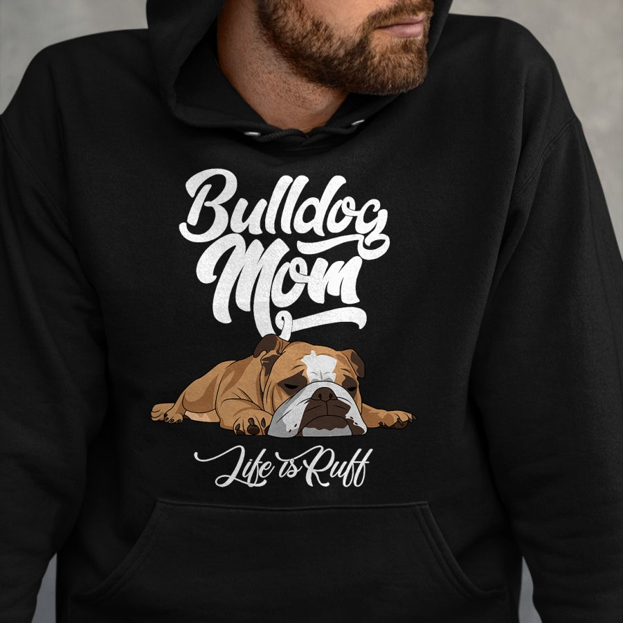 Dog Love Shirt, Dog Lover Gift T-Shirt/Hoodie/Sweatshirt HLT00 - Funny English Bulldog Apparel Bulldog Mom Life Is Ruff T-Shirt