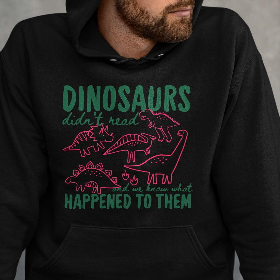 Best Dinosaur Lover Shirt, Funny Dinosaur UnisexT-Shirt/Hoodie/Sweatshirt HLT00 - Dinosaurs Didn_t Read We Know What Happened to Them T-Shirt