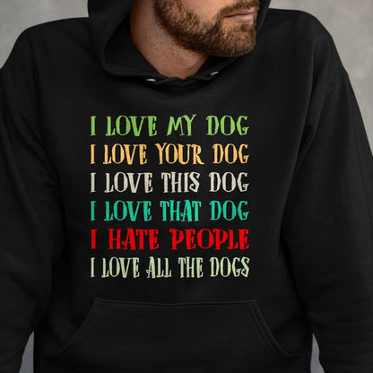 Dog Love Shirt, Dog Lover Gift T-Shirt/Hoodie/Sweatshirt HLT00 - Love My Dog Love Your Dog Love All The Dogs I Hate People T-Shirt