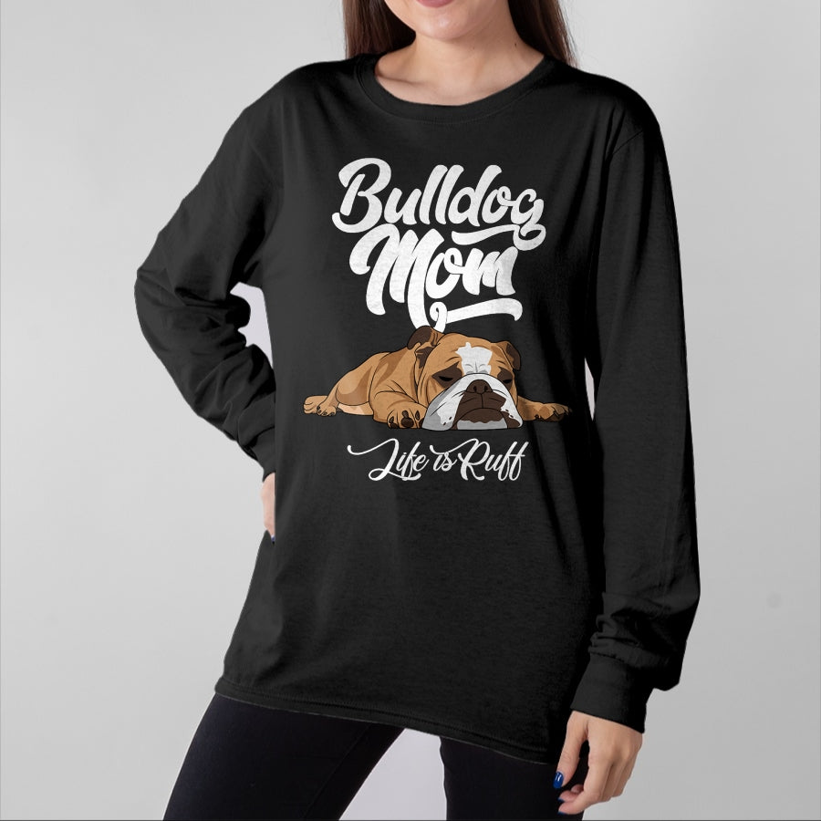 Dog Love Shirt, Dog Lover Gift T-Shirt/Hoodie/Sweatshirt HLT00 - Funny English Bulldog Apparel Bulldog Mom Life Is Ruff T-Shirt