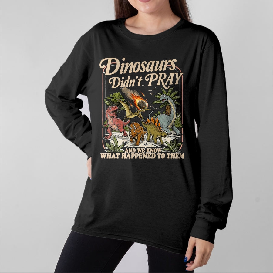 Best Dinosaur Lover Shirt, Funny Dinosaur UnisexT-Shirt/Hoodie/Sweatshirt HLT00 - Dinosaurs Didn_t Pray and we Know What Happened to Them T-Shirt