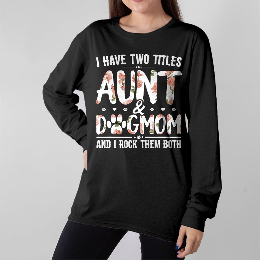 Dog Love Shirt, Dog Lover Gift T-Shirt/Hoodie/Sweatshirt HLT00 - I Have Two Titles Aunt And Dog Mom Flower Funny Dog Lover T-Shirt