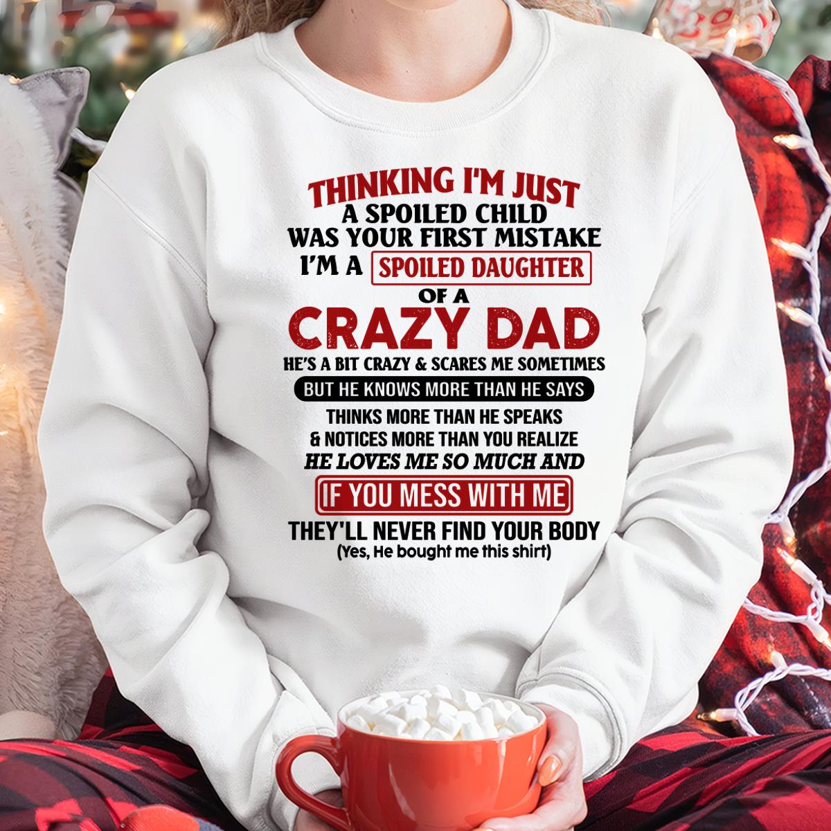 I Am Spoiled Daughter Of A Crazy Dad - Gift for Daughter From Dad - TOBY00 (SKU-TDD-SPOILED-00)