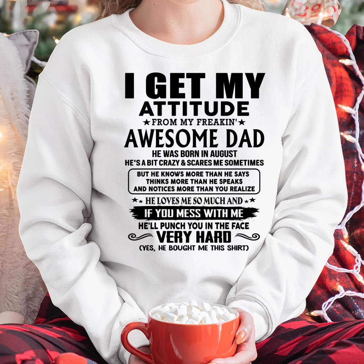 August - Thanks Dad - I GET MY ATTITUDE FROM MY FREAKIN' AWESOME DAD - Gift for Son and Daughter From Dad - XUAN08 (SKU-TDD-CU-08)