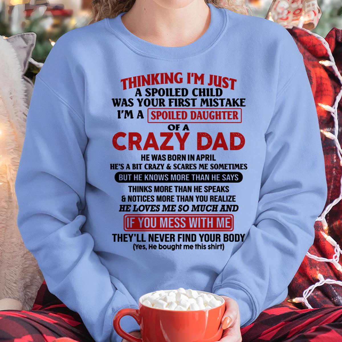 I Am Spoiled Daughter Of A Crazy Dad - Gift for Daughter From Dad - TOBY04 (SKU-TDD-SPOILED-04)