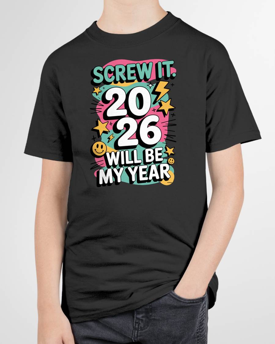 Screw It 2026 Will Be My Year - UNISEX T-SHIRT - TOBY00 (SKU2026-NEW-YEAR-06)