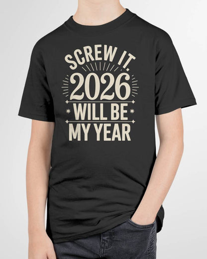 Screw It 2026 Will Be My Year - UNISEX T-SHIRT - TOBY00 (SKU2026-NEW-YEAR-01)