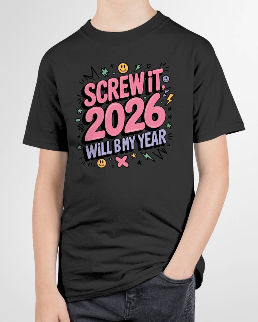 Screw It 2026 Will Be My Year - UNISEX T-SHIRT - TOBY00 (SKU2026-NEW-YEAR-07)