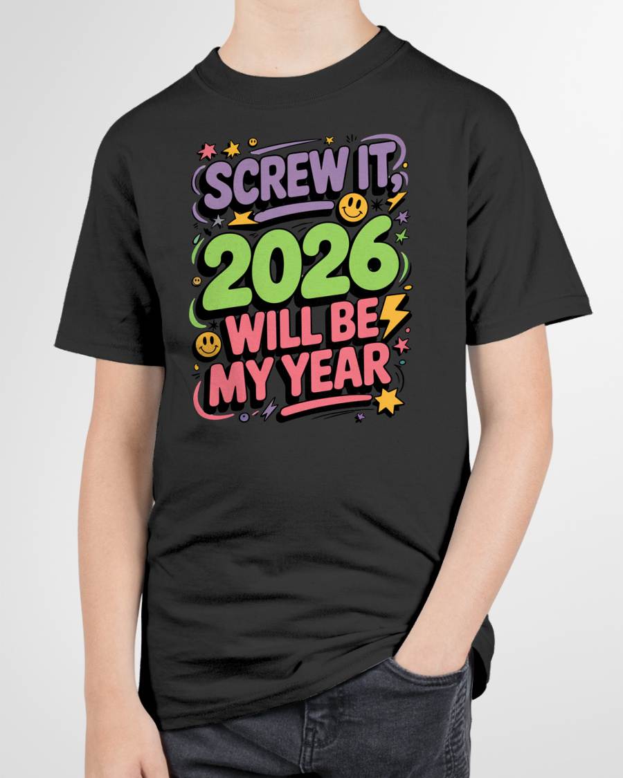 Screw It 2026 Will Be My Year - UNISEX T-SHIRT - TOBY00 (SKU2026-NEW-YEAR-05)
