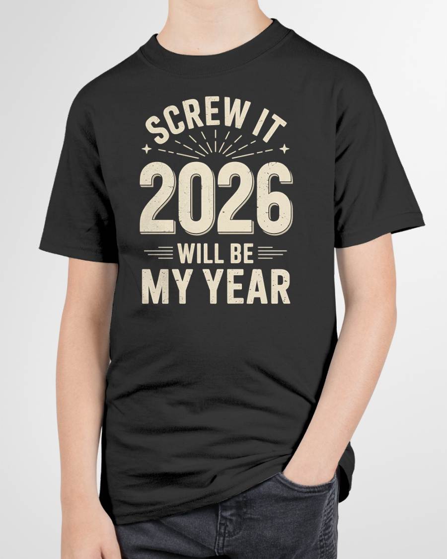 Screw It 2026 Will Be My Year - UNISEX T-SHIRT - TOBY00 (SKU2026-NEW-YEAR-02)