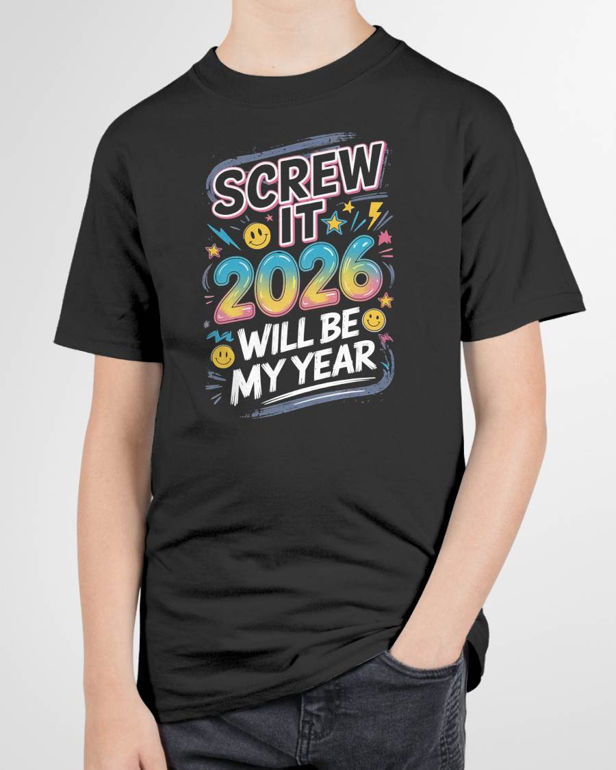 Screw It 2026 Will Be My Year - UNISEX T-SHIRT - TOBY00 (SKU2026-NEW-YEAR-10)