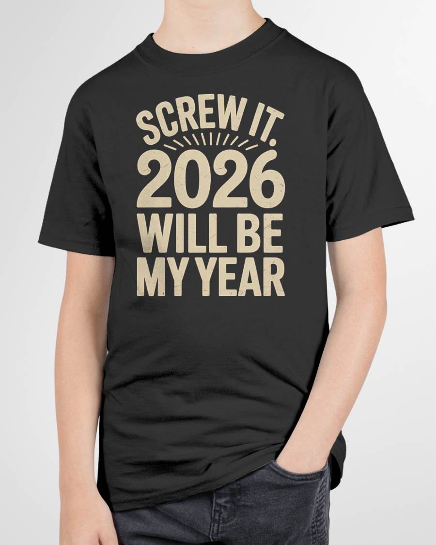 Screw It 2026 Will Be My Year - UNISEX T-SHIRT - TOBY00 (SKU2026-NEW-YEAR-04)