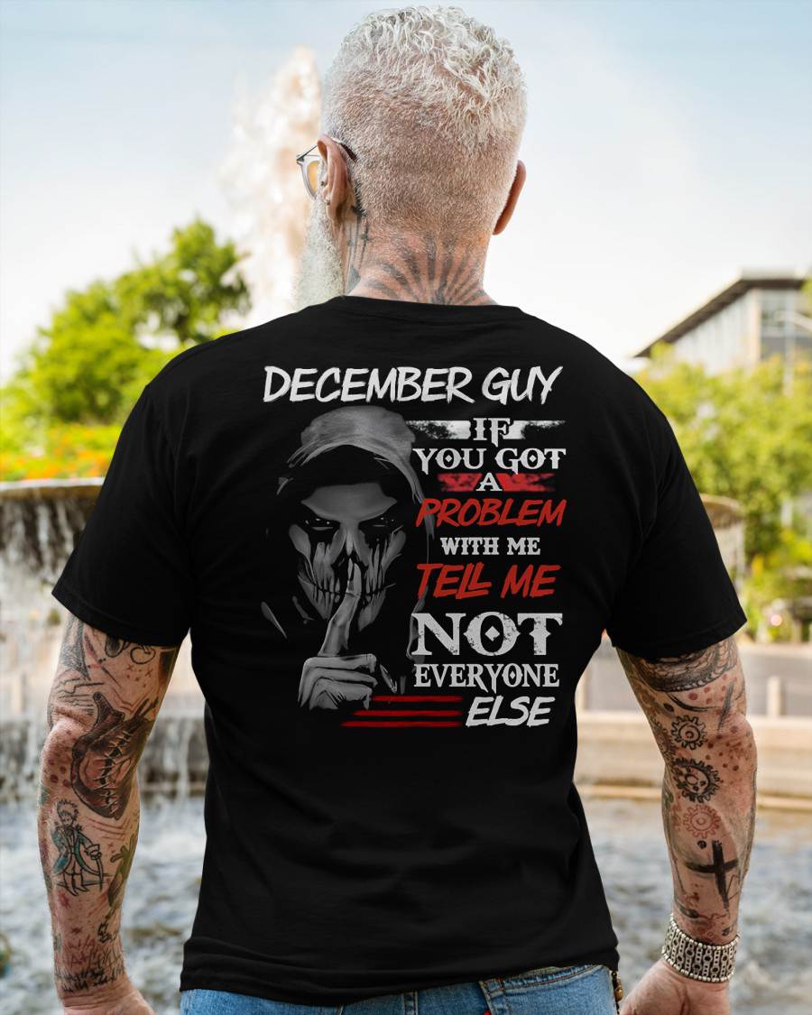 DECEMBER - IF YOU GOT A PROBLEM WITH ME - BIRTHDAY T-SHIRT FOR MEN - TOBY12 (SKU12-251-12)