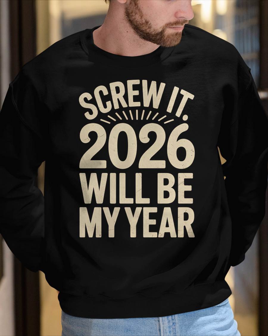 Screw It 2026 Will Be My Year - UNISEX T-SHIRT - TOBY00 (SKU2026-NEW-YEAR-04)